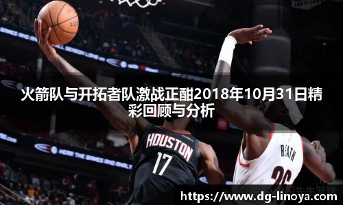 火箭队与开拓者队激战正酣2018年10月31日精彩回顾与分析