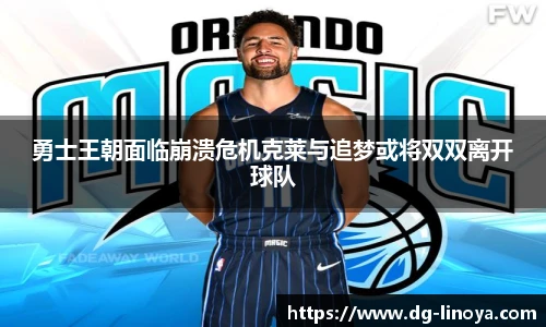勇士王朝面临崩溃危机克莱与追梦或将双双离开球队